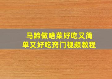 马蹄做啥菜好吃又简单又好吃窍门视频教程