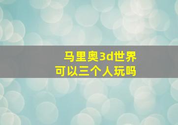 马里奥3d世界可以三个人玩吗