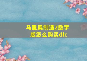 马里奥制造2数字版怎么购买dlc