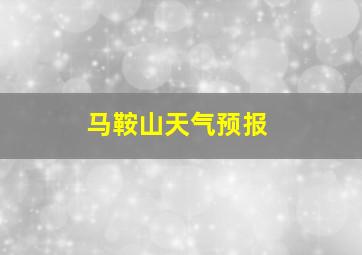 马鞍山天气预报