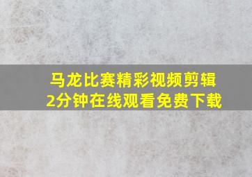 马龙比赛精彩视频剪辑2分钟在线观看免费下载