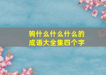 驹什么什么什么的成语大全集四个字