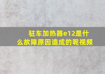 驻车加热器e12是什么故障原因造成的呢视频