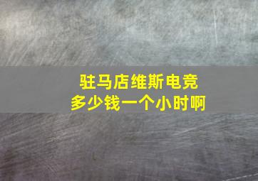 驻马店维斯电竞多少钱一个小时啊