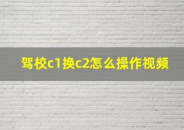 驾校c1换c2怎么操作视频