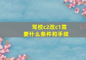 驾校c2改c1需要什么条件和手续