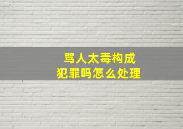 骂人太毒构成犯罪吗怎么处理