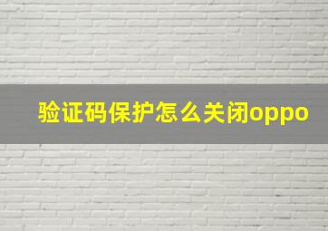 验证码保护怎么关闭oppo