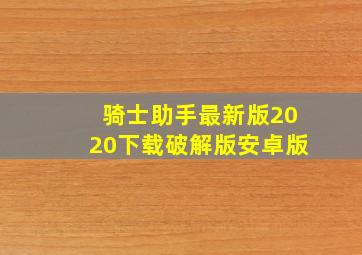 骑士助手最新版2020下载破解版安卓版