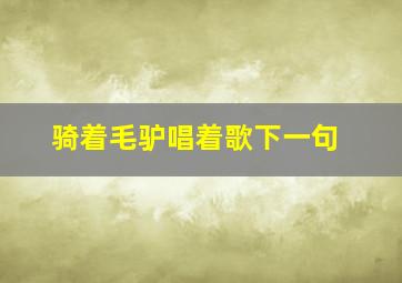 骑着毛驴唱着歌下一句