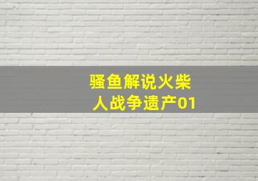 骚鱼解说火柴人战争遗产01