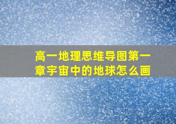 高一地理思维导图第一章宇宙中的地球怎么画