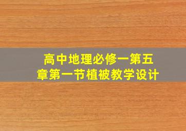 高中地理必修一第五章第一节植被教学设计