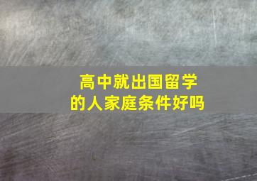 高中就出国留学的人家庭条件好吗