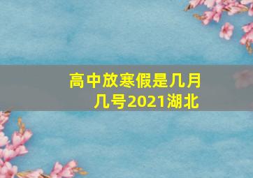 高中放寒假是几月几号2021湖北