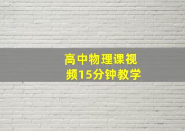 高中物理课视频15分钟教学