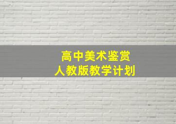 高中美术鉴赏人教版教学计划