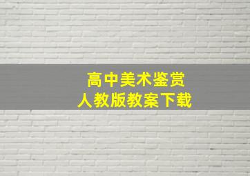 高中美术鉴赏人教版教案下载