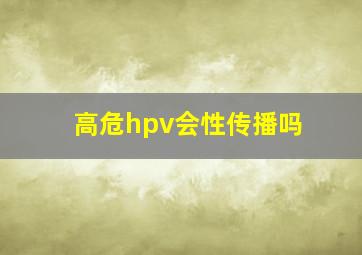 高危hpv会性传播吗