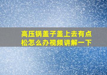 高压锅盖子盖上去有点松怎么办视频讲解一下