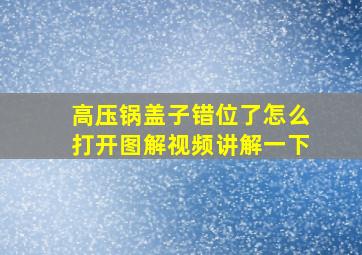 高压锅盖子错位了怎么打开图解视频讲解一下