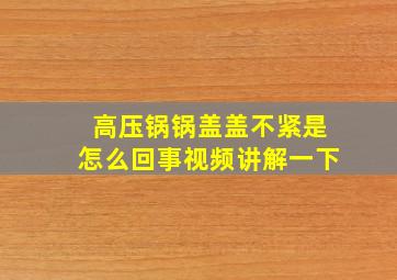 高压锅锅盖盖不紧是怎么回事视频讲解一下