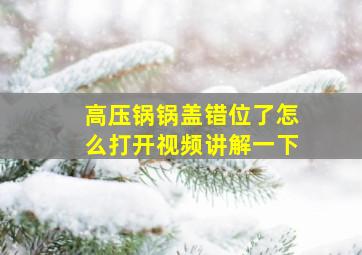 高压锅锅盖错位了怎么打开视频讲解一下