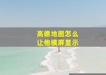 高德地图怎么让他横屏显示