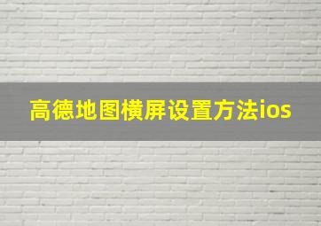 高德地图横屏设置方法ios