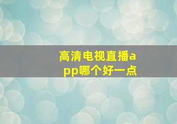 高清电视直播app哪个好一点