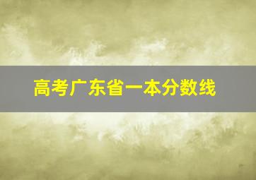 高考广东省一本分数线