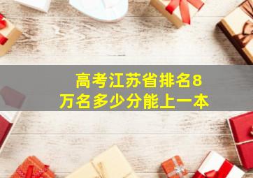 高考江苏省排名8万名多少分能上一本