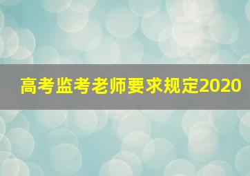 高考监考老师要求规定2020