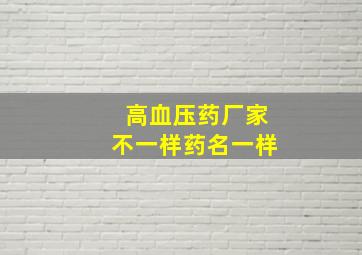 高血压药厂家不一样药名一样