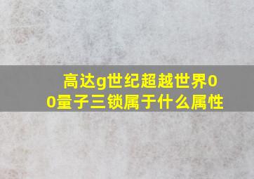 高达g世纪超越世界00量子三锁属于什么属性