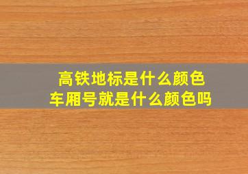 高铁地标是什么颜色车厢号就是什么颜色吗