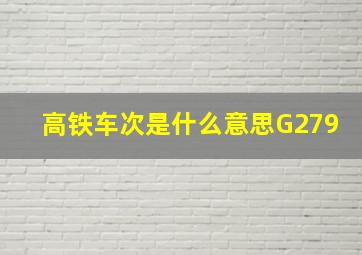 高铁车次是什么意思G279