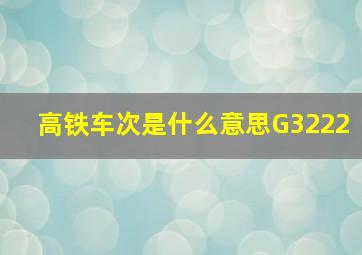 高铁车次是什么意思G3222