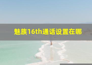 魅族16th通话设置在哪