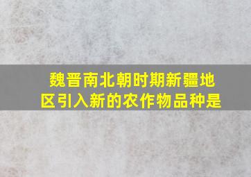 魏晋南北朝时期新疆地区引入新的农作物品种是