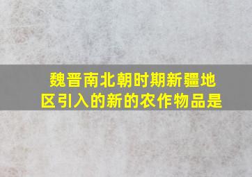 魏晋南北朝时期新疆地区引入的新的农作物品是