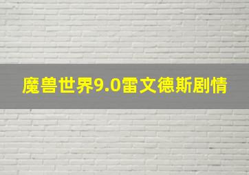 魔兽世界9.0雷文德斯剧情