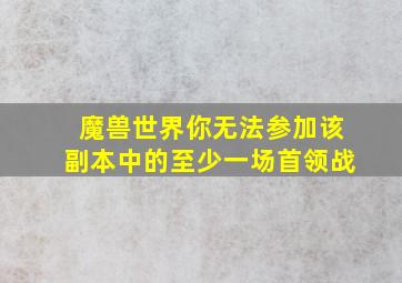 魔兽世界你无法参加该副本中的至少一场首领战