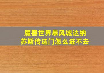 魔兽世界暴风城达纳苏斯传送门怎么进不去