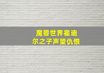 魔兽世界霍迪尔之子声望仇恨