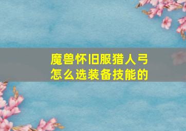 魔兽怀旧服猎人弓怎么选装备技能的