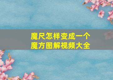 魔尺怎样变成一个魔方图解视频大全