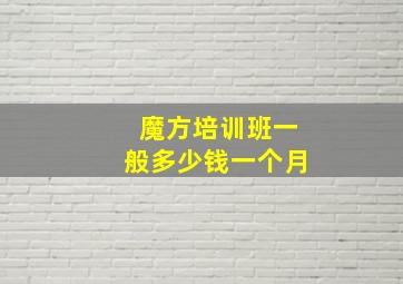 魔方培训班一般多少钱一个月