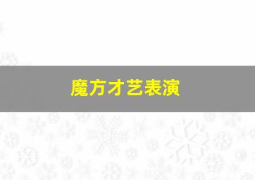 魔方才艺表演