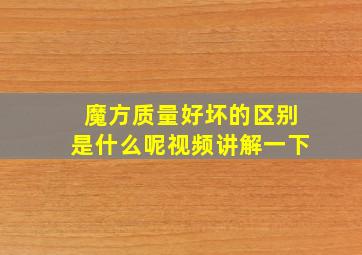 魔方质量好坏的区别是什么呢视频讲解一下